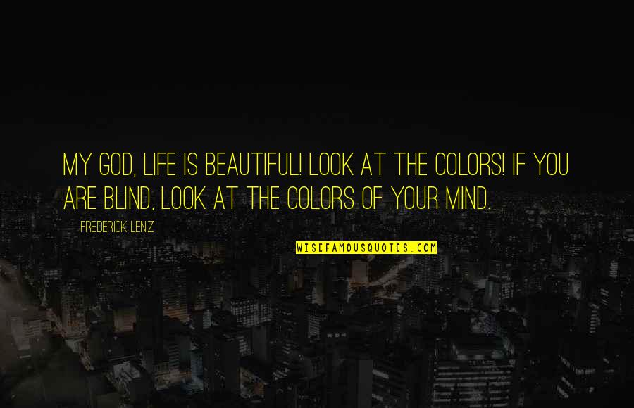Mind Is Blind Quotes By Frederick Lenz: My god, life is beautiful! Look at the