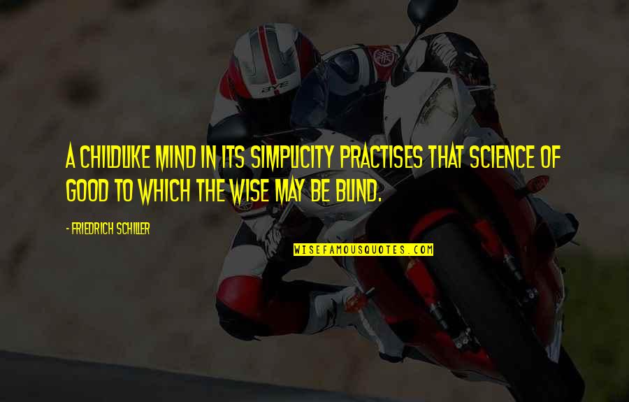 Mind Is Blind Quotes By Friedrich Schiller: A childlike mind in its simplicity practises that Mind Is Blind Quotes By Friedrich Schiller: A childlike mind in its simplicity practises that