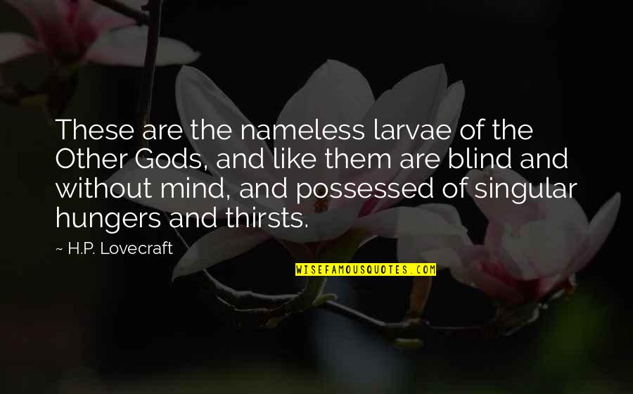 Mind Is Blind Quotes By H.P. Lovecraft: These are the nameless larvae of the Other