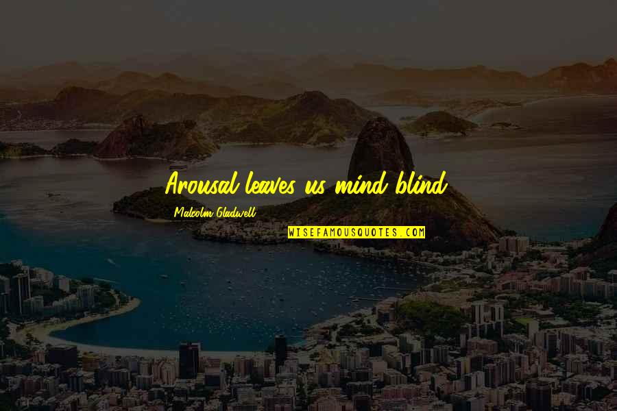 Mind Is Blind Quotes By Malcolm Gladwell: Arousal leaves us mind-blind.
