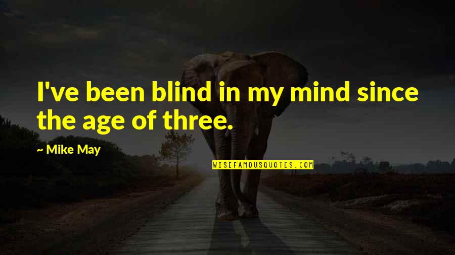 Mind Is Blind Quotes By Mike May: I've been blind in my mind since the
