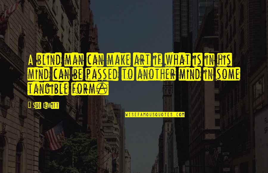 Mind Is Blind Quotes By Sol LeWitt: A blind man can make art if what