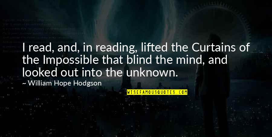 Mind Is Blind Quotes By William Hope Hodgson: I read, and, in reading, lifted the Curtains