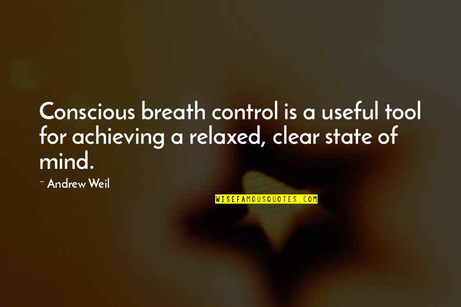 Mind Is Clear Quotes By Andrew Weil: Conscious breath control is a useful tool for