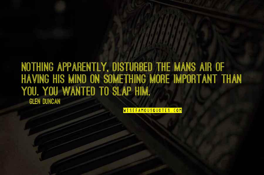 Mind Is Disturbed Quotes By Glen Duncan: Nothing apparently, disturbed the mans air of having