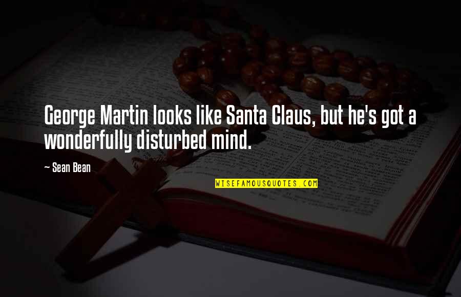 Mind Is Disturbed Quotes By Sean Bean: George Martin looks like Santa Claus, but he's