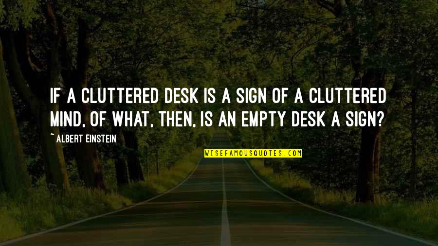 Mind Is Empty Quotes By Albert Einstein: If a cluttered desk is a sign of