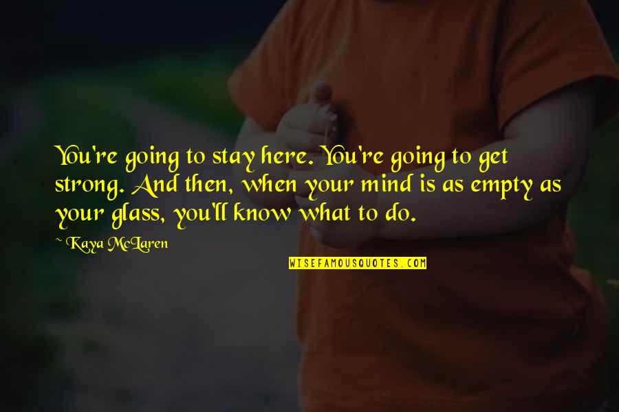 Mind Is Empty Quotes By Kaya McLaren: You're going to stay here. You're going to