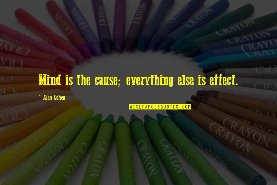 Mind Is Everything Quotes By Alan Cohen: Mind is the cause; everything else is effect.