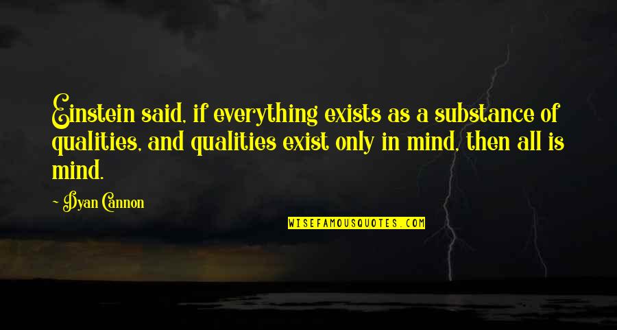 Mind Is Everything Quotes By Dyan Cannon: Einstein said, if everything exists as a substance
