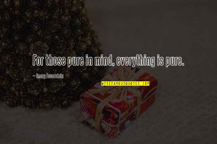 Mind Is Everything Quotes By Georg Feuerstein: For those pure in mind, everything is pure.