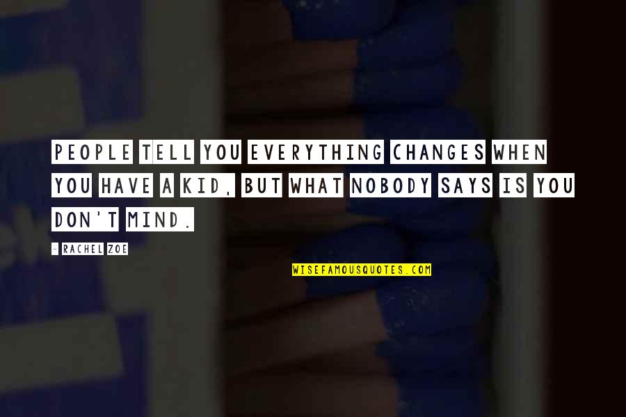 Mind Is Everything Quotes By Rachel Zoe: People tell you everything changes when you have