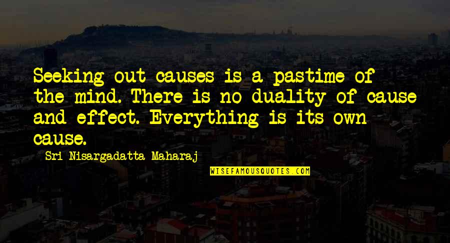 Mind Is Everything Quotes By Sri Nisargadatta Maharaj: Seeking out causes is a pastime of the