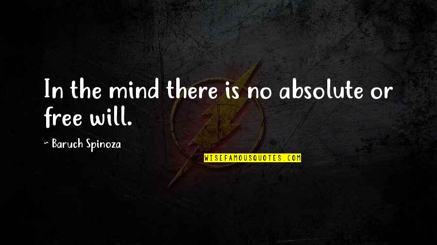 Mind Is Free Quotes By Baruch Spinoza: In the mind there is no absolute or Mind Is Free Quotes By Baruch Spinoza: In the mind there is no absolute or