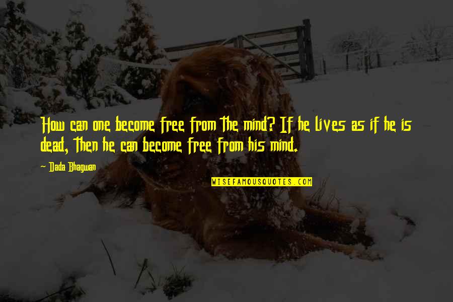 Mind Is Free Quotes By Dada Bhagwan: How can one become free from the mind? Mind Is Free Quotes By Dada Bhagwan: How can one become free from the mind?