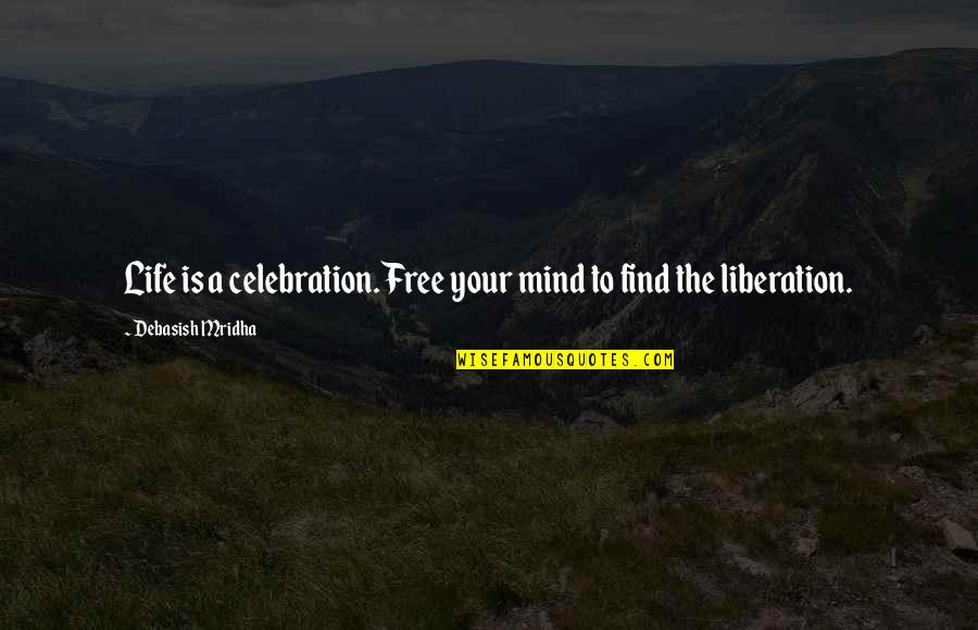Mind Is Free Quotes By Debasish Mridha: Life is a celebration. Free your mind to Mind Is Free Quotes By Debasish Mridha: Life is a celebration. Free your mind to