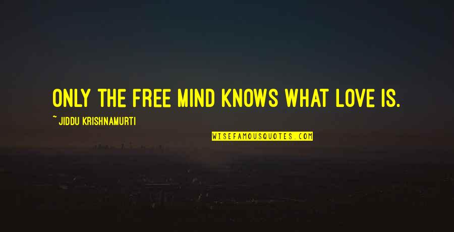 Mind Is Free Quotes By Jiddu Krishnamurti: Only the free mind knows what Love is.