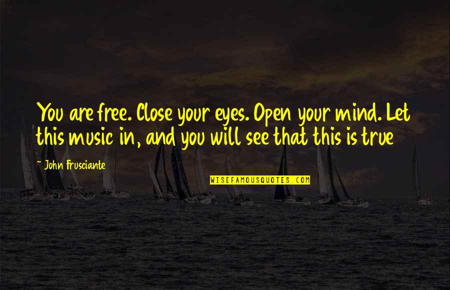 Mind Is Free Quotes By John Frusciante: You are free. Close your eyes. Open your Mind Is Free Quotes By John Frusciante: You are free. Close your eyes. Open your