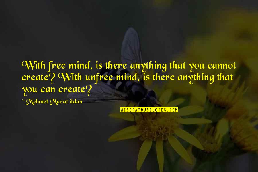 Mind Is Free Quotes By Mehmet Murat Ildan: With free mind, is there anything that you