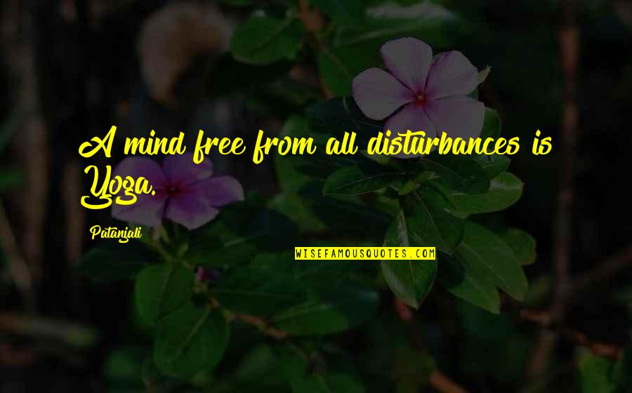 Mind Is Free Quotes By Patanjali: A mind free from all disturbances is Yoga.