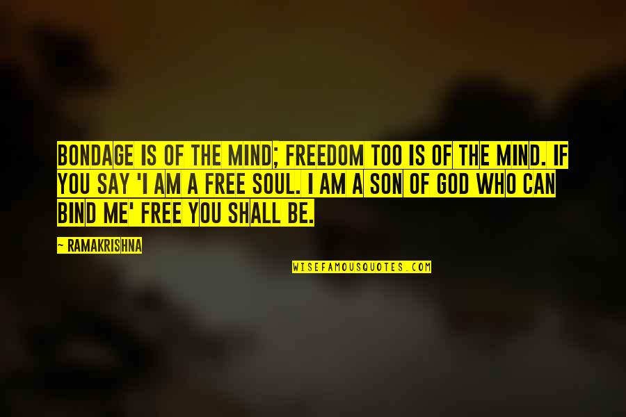 Mind Is Free Quotes By Ramakrishna: Bondage is of the mind; freedom too is