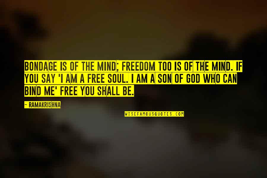 Mind Is Free Quotes By Ramakrishna: Bondage is of the mind; freedom too is Mind Is Free Quotes By Ramakrishna: Bondage is of the mind; freedom too is
