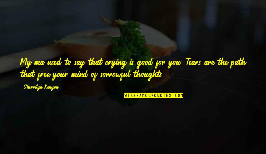 Mind Is Free Quotes By Sherrilyn Kenyon: My ma used to say that crying is Mind Is Free Quotes By Sherrilyn Kenyon: My ma used to say that crying is