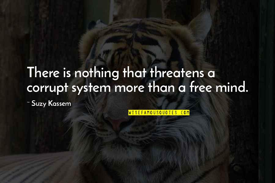 Mind Is Free Quotes By Suzy Kassem: There is nothing that threatens a corrupt system
