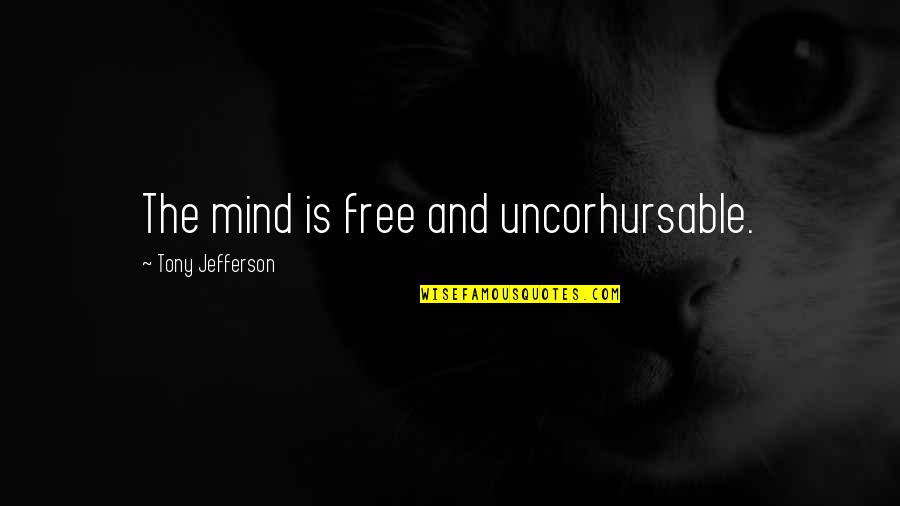 Mind Is Free Quotes By Tony Jefferson: The mind is free and uncorhursable. Mind Is Free Quotes By Tony Jefferson: The mind is free and uncorhursable.