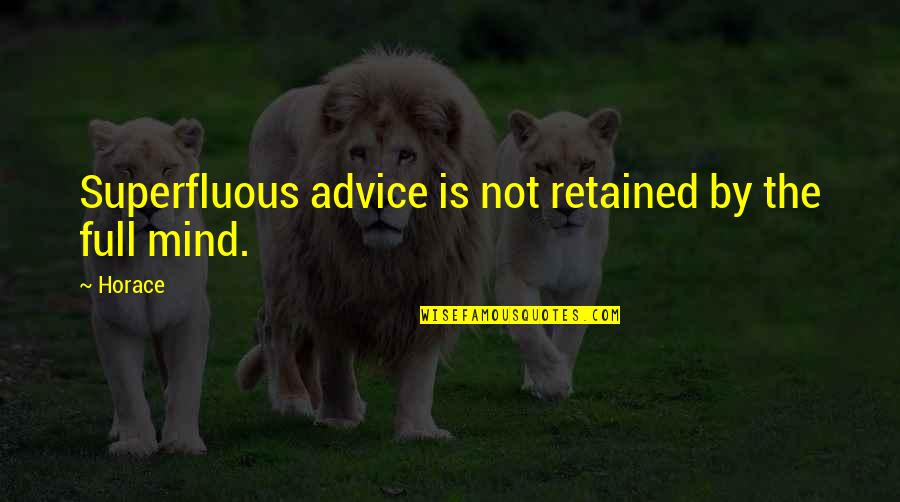 Mind Is Full Quotes By Horace: Superfluous advice is not retained by the full