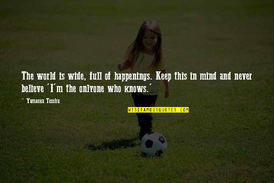 Mind Is Full Quotes By Yamaoka Tesshu: The world is wide, full of happenings. Keep