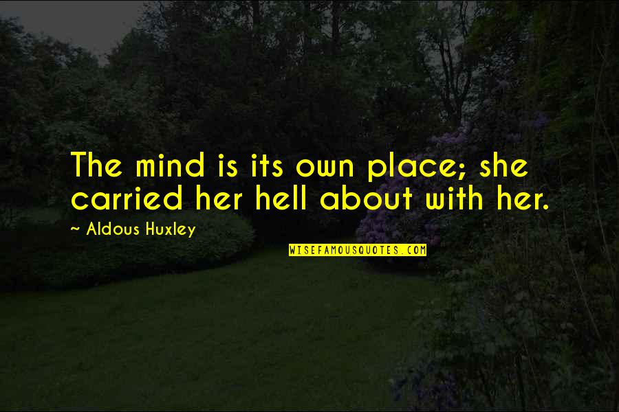 Mind Is Its Own Place Quotes By Aldous Huxley: The mind is its own place; she carried