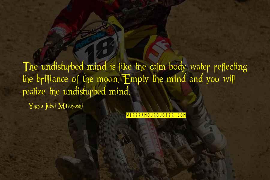 Mind Is Like Water Quotes By Yagyu Jubei Mitsuyoshi: The undisturbed mind is like the calm body