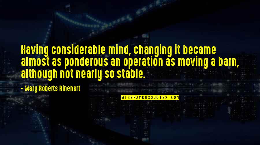 Mind Is Not Stable Quotes By Mary Roberts Rinehart: Having considerable mind, changing it became almost as