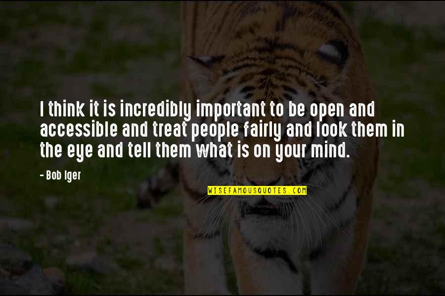 Mind Is Open Quotes By Bob Iger: I think it is incredibly important to be