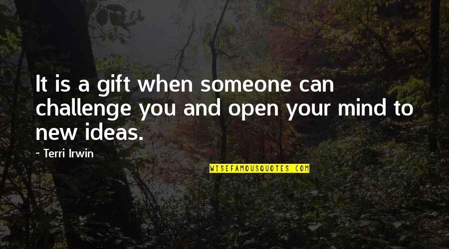 Mind Is Open Quotes By Terri Irwin: It is a gift when someone can challenge