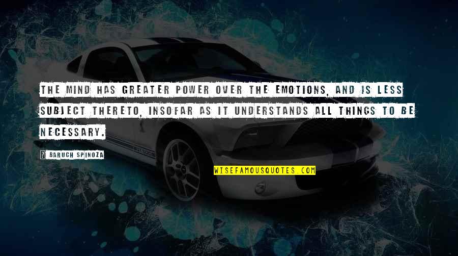 Mind Is Power Quotes By Baruch Spinoza: The mind has greater power over the emotions,