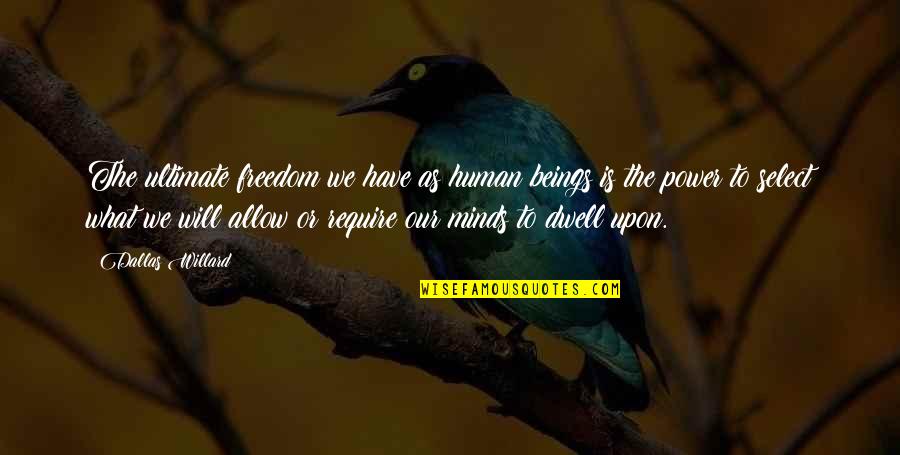 Mind Is Power Quotes By Dallas Willard: The ultimate freedom we have as human beings Mind Is Power Quotes By Dallas Willard: The ultimate freedom we have as human beings