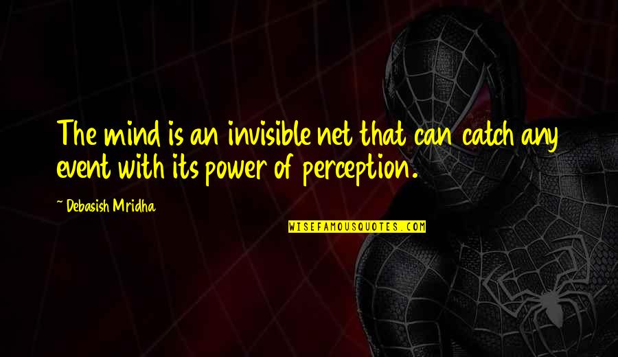 Mind Is Power Quotes By Debasish Mridha: The mind is an invisible net that can Mind Is Power Quotes By Debasish Mridha: The mind is an invisible net that can