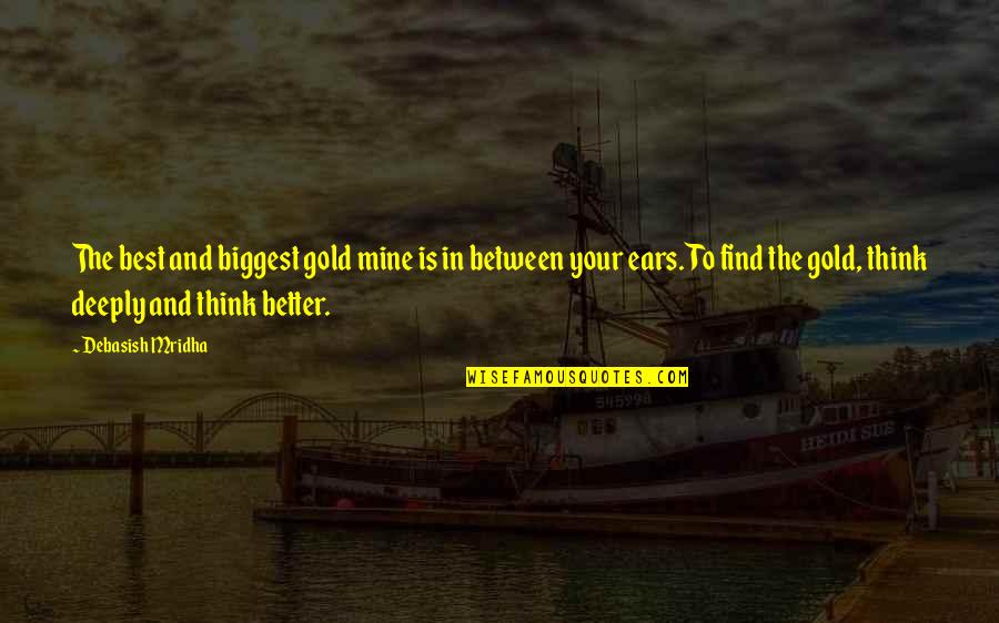 Mind Is Power Quotes By Debasish Mridha: The best and biggest gold mine is in Mind Is Power Quotes By Debasish Mridha: The best and biggest gold mine is in