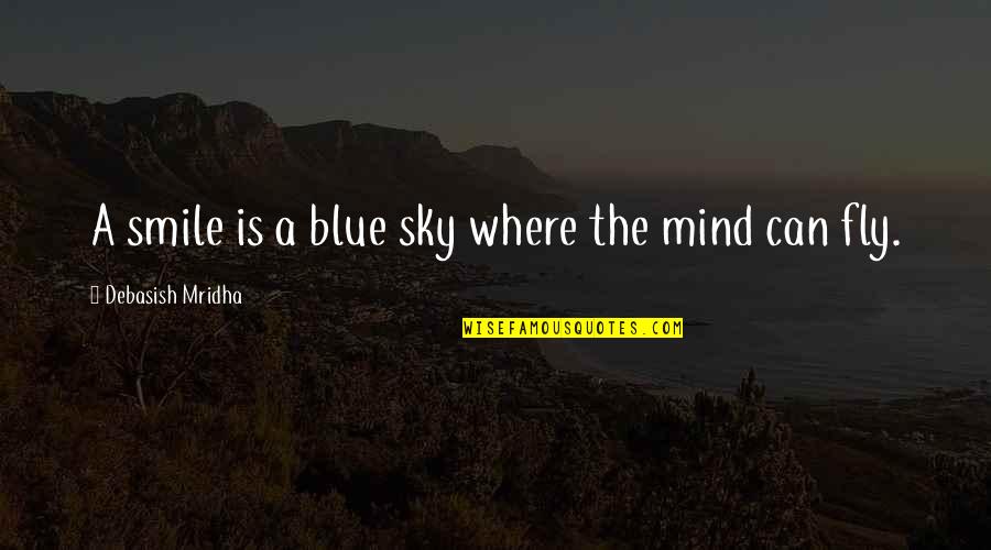 Mind Is Power Quotes By Debasish Mridha: A smile is a blue sky where the