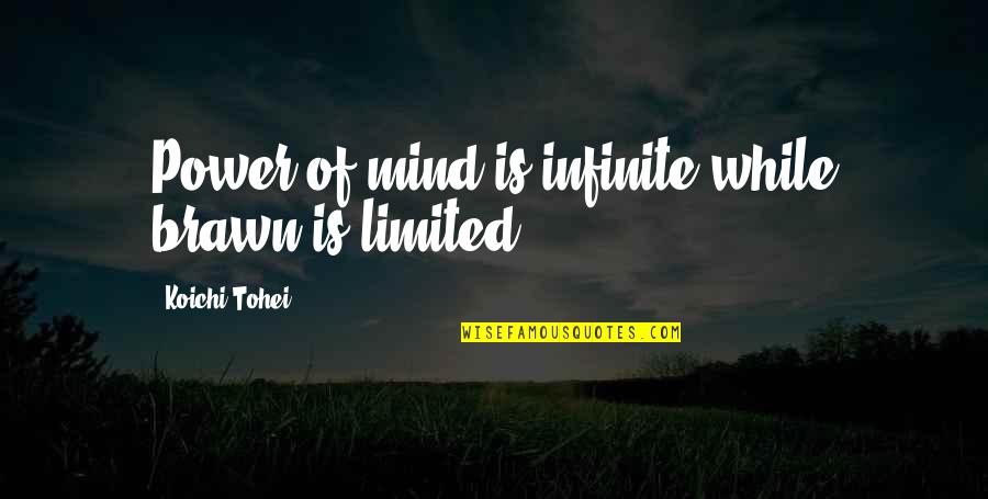 Mind Is Power Quotes By Koichi Tohei: Power of mind is infinite while brawn is Mind Is Power Quotes By Koichi Tohei: Power of mind is infinite while brawn is
