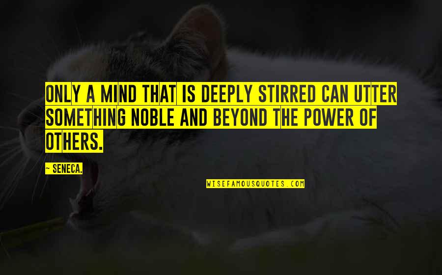 Mind Is Power Quotes By Seneca.: Only a mind that is deeply stirred can