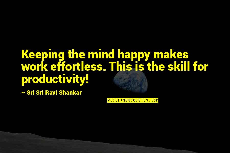 Mind Is Quotes By Sri Sri Ravi Shankar: Keeping the mind happy makes work effortless. This