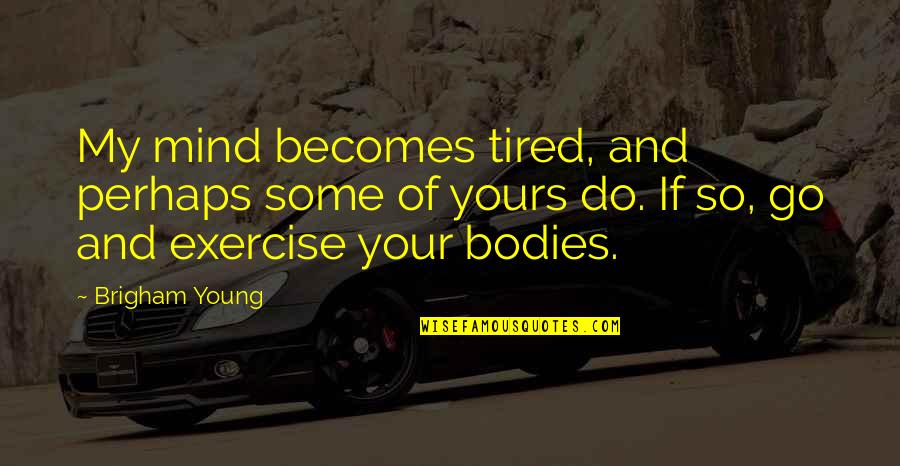 Mind Is Tired Quotes By Brigham Young: My mind becomes tired, and perhaps some of