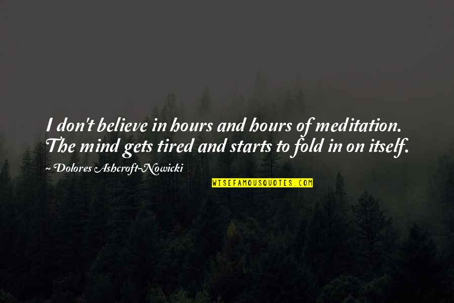 Mind Is Tired Quotes By Dolores Ashcroft-Nowicki: I don't believe in hours and hours of