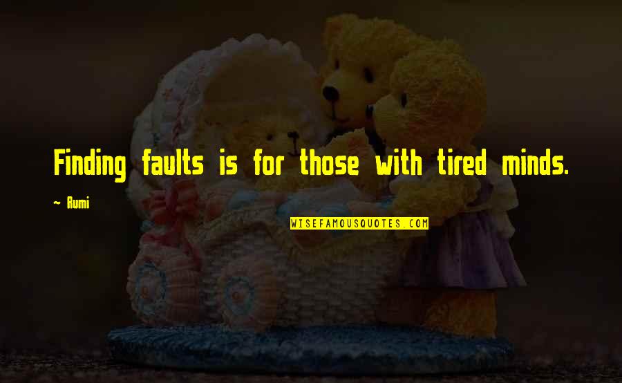 Mind Is Tired Quotes By Rumi: Finding faults is for those with tired minds.