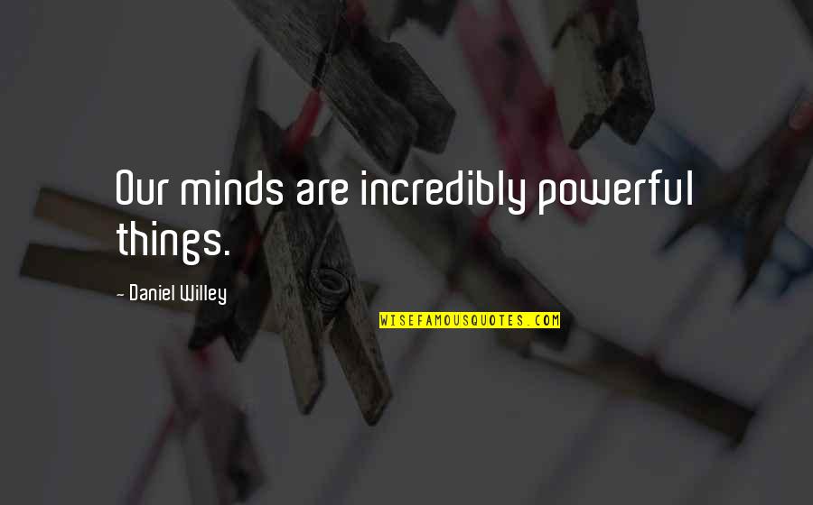 Mind Is Very Powerful Quotes By Daniel Willey: Our minds are incredibly powerful things. Mind Is Very Powerful Quotes By Daniel Willey: Our minds are incredibly powerful things.