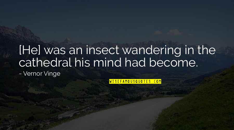 Mind Is Wandering Quotes By Vernor Vinge: [He] was an insect wandering in the cathedral