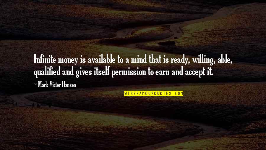 Mind Is Willing Quotes By Mark Victor Hansen: Infinite money is available to a mind that Mind Is Willing Quotes By Mark Victor Hansen: Infinite money is available to a mind that